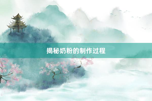 揭秘奶粉的制作过程