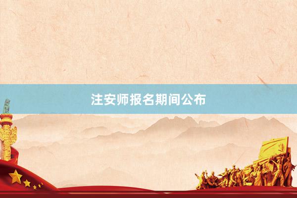 注安师报名期间公布